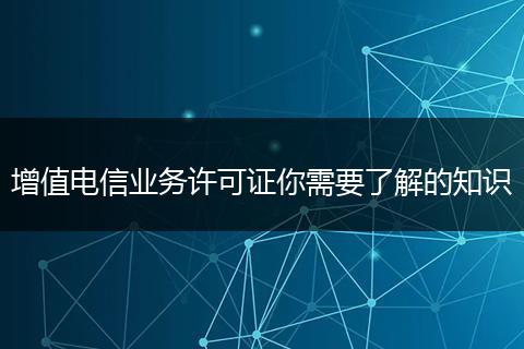 增值電信業(yè)務(wù)許可證你需要了解的知識(shí)