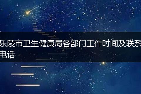 樂(lè)陵市衛(wèi)生健康局各部門(mén)工作時(shí)間及聯(lián)系電話