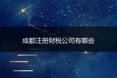 成都注冊財稅公司有哪些