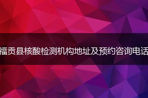 福貢縣核酸檢測機構地址及預約咨詢電話