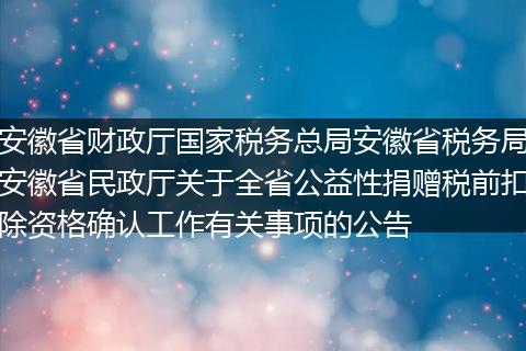 安徽省財(cái)政廳國家稅務(wù)總局安徽省稅務(wù)局安徽省民政廳關(guān)于全省公益性捐贈(zèng)稅前扣除資格確認(rèn)工作有關(guān)事項(xiàng)的公告