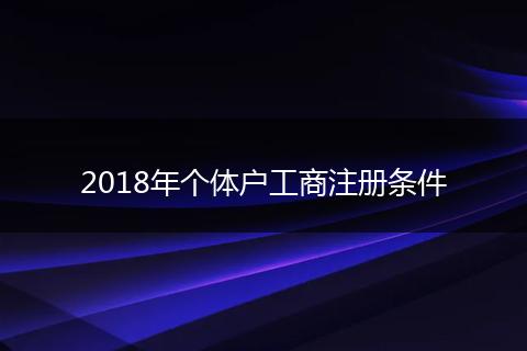 2018年個體戶工商注冊條件