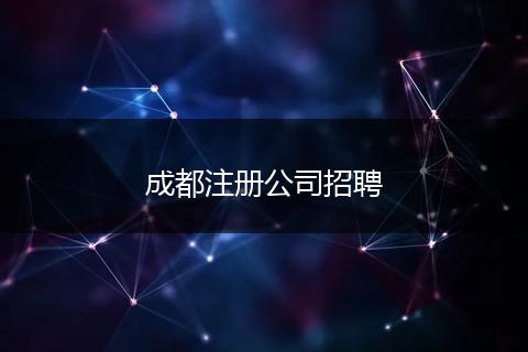 成都注冊公司招聘