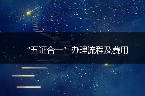 “五證合一”辦理流程及費用