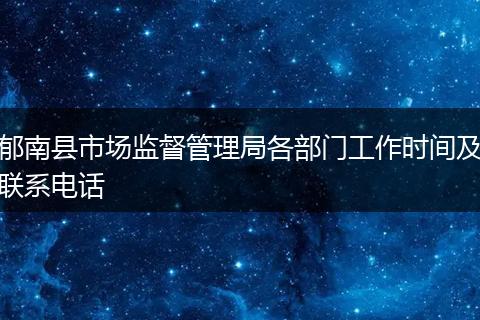 郁南縣市場(chǎng)監(jiān)督管理局各部門(mén)工作時(shí)間及聯(lián)系電話(huà)