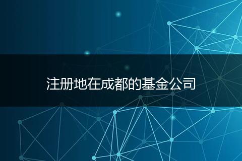 注冊地在成都的基金公司