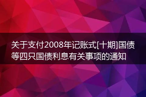 關(guān)于支付2008年記賬式[十期]國(guó)債等四只國(guó)債利息有關(guān)事項(xiàng)的通知