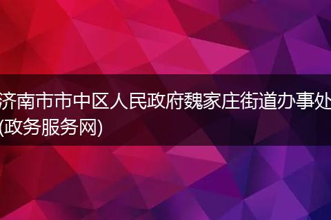 濟(jì)南市市中區(qū)人民政府魏家莊街道辦事處(政務(wù)服務(wù)網(wǎng))
