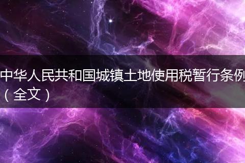 中華人民共和國(guó)城鎮(zhèn)土地使用稅暫行條例（全文）