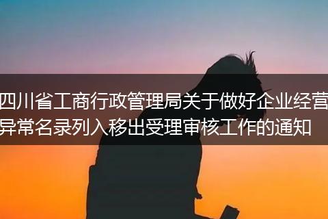 四川省工商行政管理局關(guān)于做好企業(yè)經(jīng)營(yíng)異常名錄列入移出受理審核工作的通知