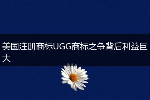 美國注冊商標(biāo)UGG商標(biāo)之爭背后利益巨大