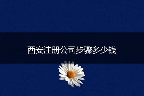 西安注冊公司步驟多少錢
