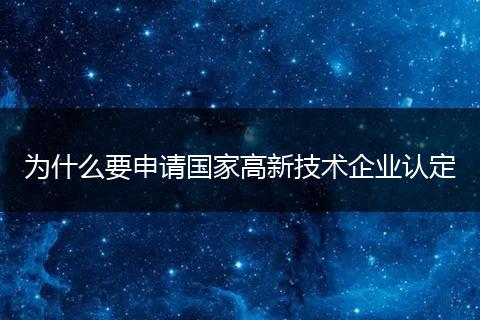 為什么要申請(qǐng)國(guó)家高新技術(shù)企業(yè)認(rèn)定