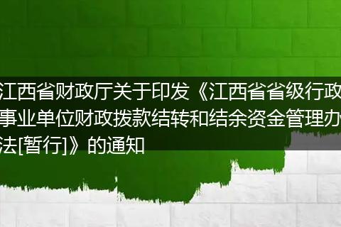江西省財(cái)政廳關(guān)于印發(fā)《江西省省級(jí)行政事業(yè)單位財(cái)政撥款結(jié)轉(zhuǎn)和結(jié)余資金管理辦法[暫行]》的通知