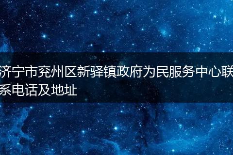 濟(jì)寧市兗州區(qū)新驛鎮(zhèn)政府為民服務(wù)中心聯(lián)系電話及地址