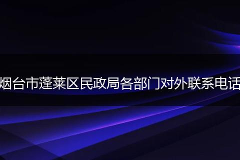 煙臺市蓬萊區(qū)民政局各部門對外聯(lián)系電話
