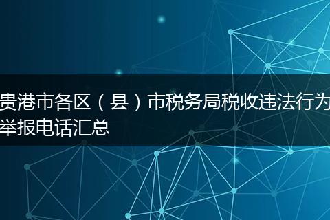 貴港市各區(qū)（縣）市稅務(wù)局稅收違法行為舉報(bào)電話匯總