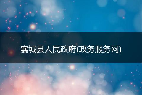 襄城縣人民政府(政務(wù)服務(wù)網(wǎng))