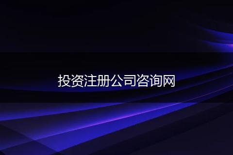 投資注冊(cè)公司咨詢網(wǎng)