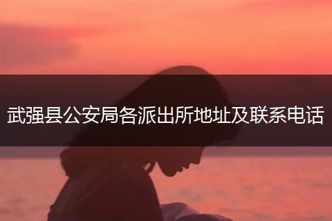 武強(qiáng)縣公安局各派出所地址及聯(lián)系電話