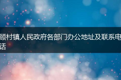 顧村鎮(zhèn)人民政府各部門辦公地址及聯(lián)系電話