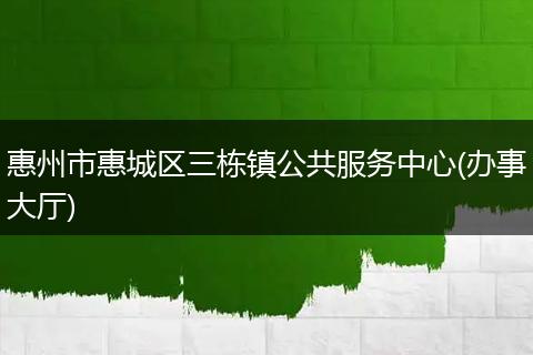 惠州市惠城區(qū)三棟鎮(zhèn)公共服務中心(辦事大廳)