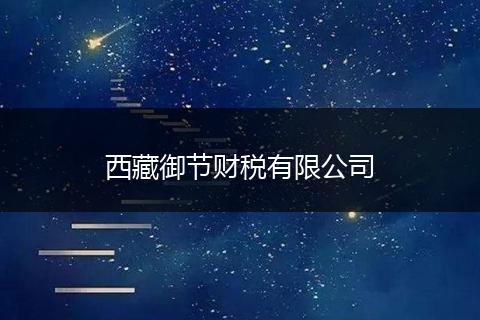 西藏御節(jié)財(cái)稅有限公司