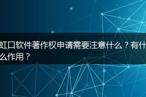 虹口軟件著作權(quán)申請(qǐng)需要注意什么？有什么作用？