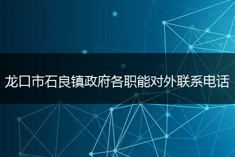 龍口市石良鎮(zhèn)政府各職能對(duì)外聯(lián)系電話