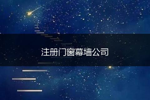 注冊門窗幕墻公司