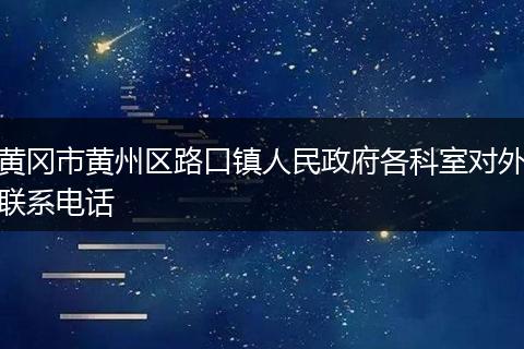 黃岡市黃州區(qū)路口鎮(zhèn)人民政府各科室對(duì)外聯(lián)系電話