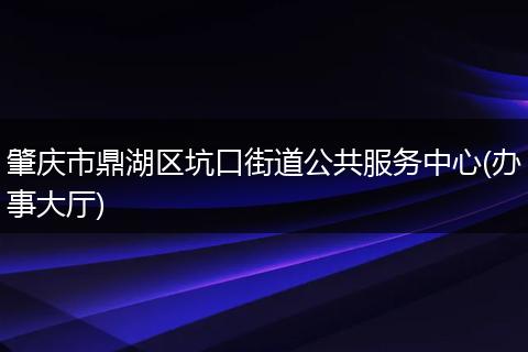 肇慶市鼎湖區(qū)坑口街道公共服務(wù)中心(辦事大廳)
