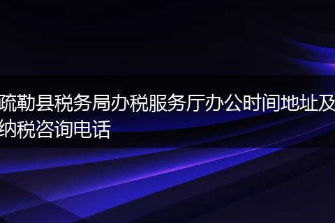疏勒縣稅務局辦稅服務廳辦公時間地址及納稅咨詢電話