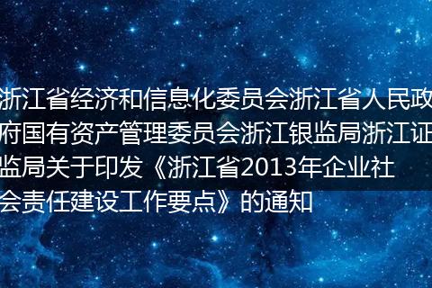 浙江省經(jīng)濟(jì)和信息化委員會(huì)浙江省人民政府國(guó)有資產(chǎn)管理委員會(huì)浙江銀監(jiān)局浙江證監(jiān)局關(guān)于印發(fā)《浙江省2013年企業(yè)社會(huì)責(zé)任建設(shè)工作要點(diǎn)》的通知