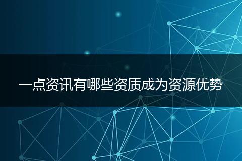 一點(diǎn)資訊有哪些資質(zhì)成為資源優(yōu)勢(shì)