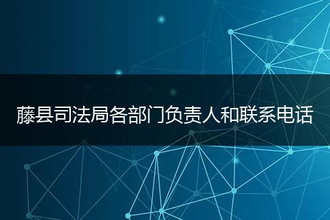藤縣司法局各部門負(fù)責(zé)人和聯(lián)系電話