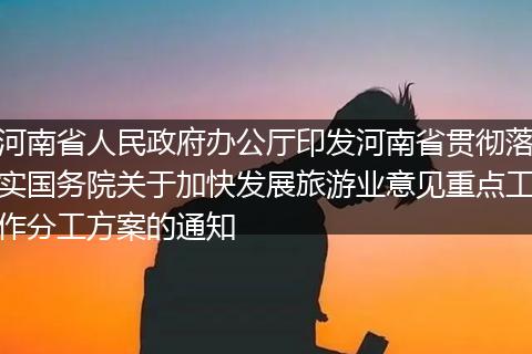 河南省人民政府辦公廳印發(fā)河南省貫徹落實(shí)國(guó)務(wù)院關(guān)于加快發(fā)展旅游業(yè)意見重點(diǎn)工作分工方案的通知