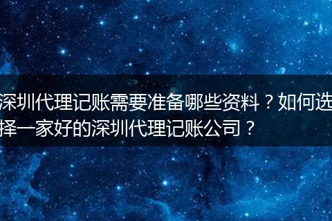 深圳代理記賬需要準(zhǔn)備哪些資料？如何選擇一家好的深圳代理記賬公司？