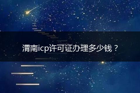 渭南icp許可證辦理多少錢？